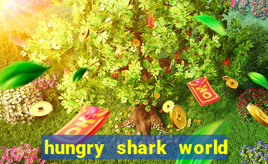 hungry shark world dinheiro infinito ios